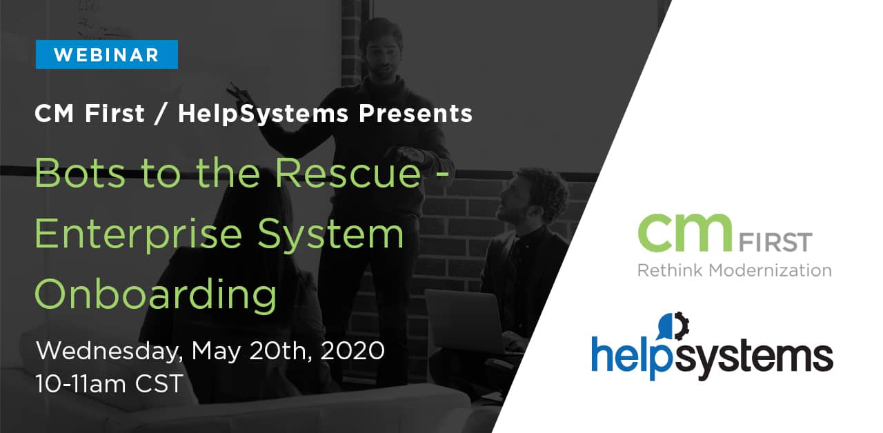 CM First HelpSystems Webinar Bots to the Rescue Enterprise System Onboarding